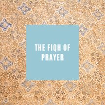 The Fiqh of Prayer