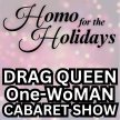 Drag Queen One WoMAN Cabaret Show - "Homo for the Holidays" With Divine! (Ages 21+)
