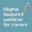 Digital footprint webinar for carers image