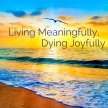 Living Meaningfully, Dying Joyfully image