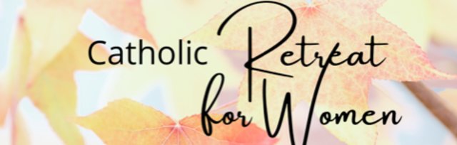 Catholic Retreat For Women - Fall 2022