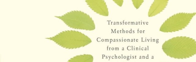 An Open-Hearted Life: Transformative Methods for Compassion- Discussion Group Beginning Saturday, January 8, 2022 @ 11am