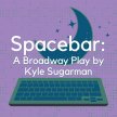 Spacebar: A Broadway Play by Kyle Sugarman image