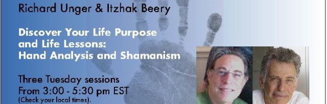 Discover Your Life Purpose & Life Lessons:  Hand Analysis & Shamanism with Richard Unger and Itzhak Beery