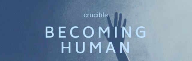 Becoming Human - Crucible Course