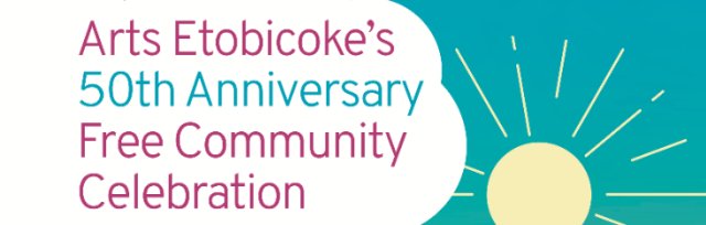 Arts Etobicoke -  50th Anniversary Community Celebration!