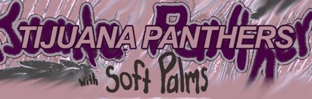 Tijuana Panthers with special guests Soft Palms