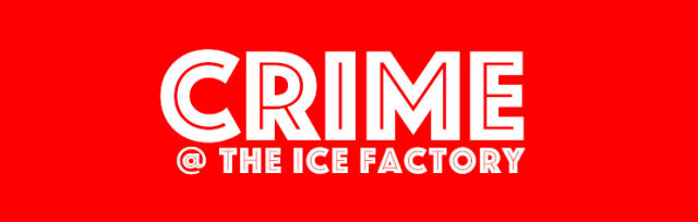 Crime @ The Ice Factory