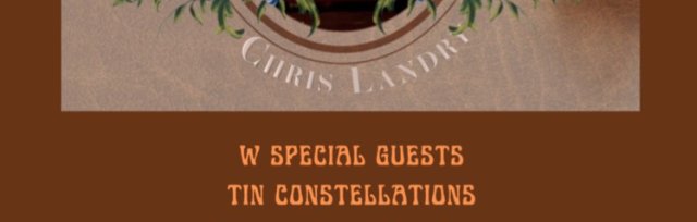 Chris Landry with Special Guests Tin Constellations
