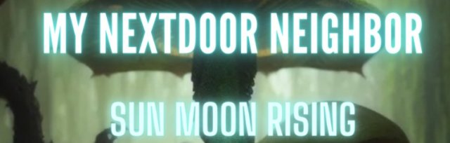 My NextDoor Neighbor w/ Sun Moon Rising