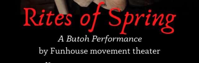 RITES OF SPRING - A Butoh Performance, Apr. 7-9, 2022