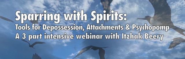 Sparring with Spirits - Tools for Depossession, Attachments & Psychopomp with Itzhak Beery