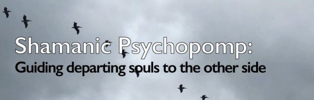 The Art of Shamanic Psychopomp: Guiding Departing Souls to the Other Side