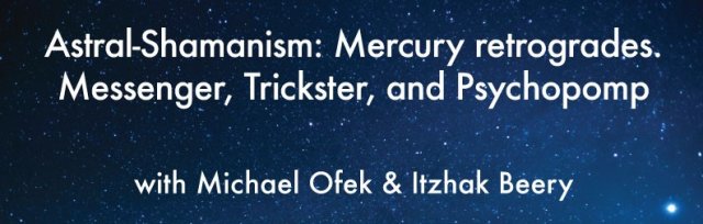 Astral-Shamanism - Mercury retrogrades: Messenger, Trickster, and Psychopomp With Michael Ofek and Itzhak Beery