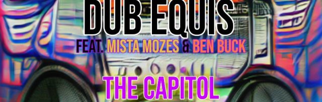 Dub Equis w/ The Capitol,  Ben Buck, College of Hip-Hop Knowledge