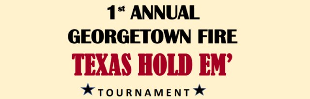 1st Annual Georgetown Volunteer Fire Department Texas Hold 'Em Poker Tournament