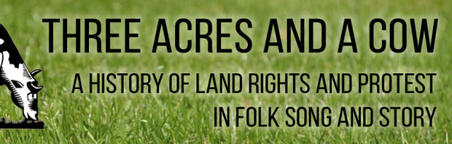 Three Acres and a Cow: A History of Land Rights and Protest in Folk Song and Story