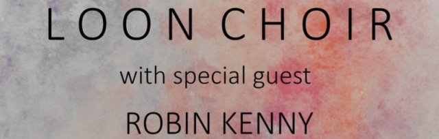 Loon Choir with Special Guest Robin Kenny