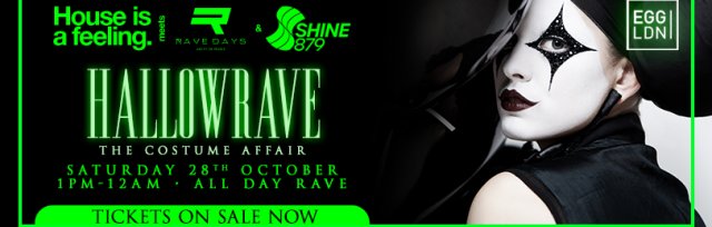 HOUSE IS A FEELING /RAVE DAYS /SHINE 879 DAB PRESENTS HALLOWRAVE THE COSTUME AFFAIR @ EGG LDN (ALL DAYER) NO ID NO ENTRY