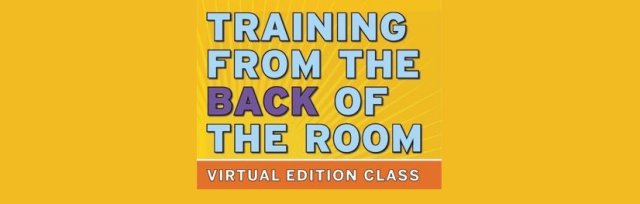 Training from the BACK of the Room (Virtual Edition)