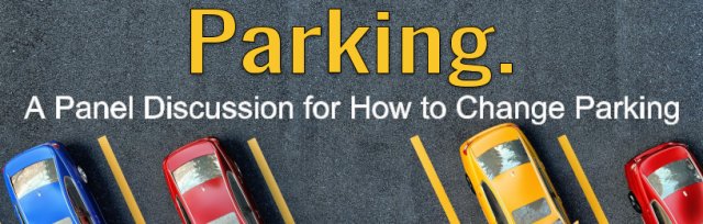 Parking. A Panel Discussion for How to Change Parking.