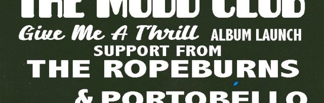 The Mudd Club, support from Portobello and The Ropeburns