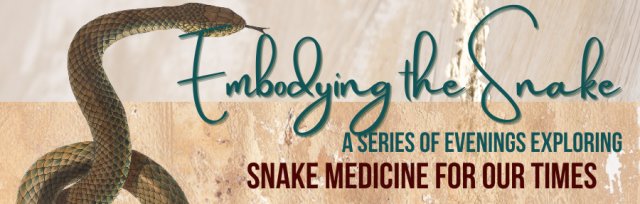 EMBODYING THE SNAKE- a series of evenings on snake medicine for our times with Eva Weaver & Bayari Lou Beegan