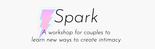 Spark: A Workshop for Couples to Learn New Ways to Create Intimacy