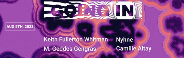 Going In with Keith Fullerton Whitman, M. Geddes Gengras, Nyhne, Camille Altay