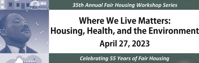35th Annual Fair Housing Workshop Series - Where We Live Matters: Housing, Health, and the Environment
