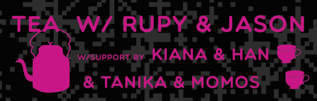 Tea with Rupy & Jason w/ support by Kiana & Han & Tanika & Momos