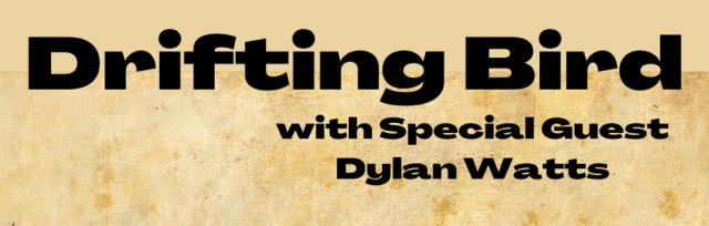 Drifting Bird with Special Guest Dylan Watts