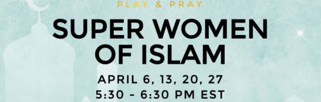 Being ME Pray & Play presents : “The super women of Islam”