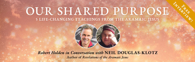 INTERVIEW: Our Shared Purpose - with Neil Douglas-Klotz & Robert Holden