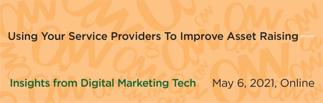 How To Use Your Service Providers To Improve Your Asset Raising Efforts: Insights From Digital Marketing Tech