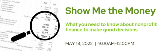 Show Me the Money: What you need to know about nonprofit finance to make good decisions