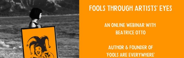Fools Through Artists' Eyes online webinar with Beatrice Otto  ('Fools are Everywhere')