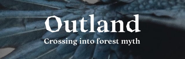 Recalling Fire presents Outland: Crossing into forest myth