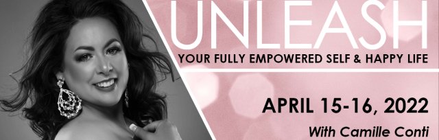 April 15 - 16, 2022 UNLEASH YOUR FULLY EMPOWERED SELF AND HAPPY LIFE IMMERSION