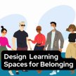 Design Learning Spaces for Belonging - ON DEMAND ACCESS image