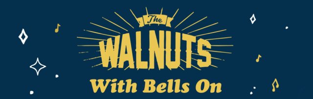 WALNUTS with Bells on.