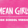 Mean Girls - High School Version (General Admission) image