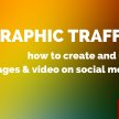 Graphic Traffic: how to create and use images & video on social media image
