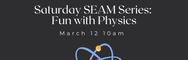 Saturday SEAM Series: Fun with Physics