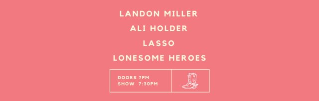 The Lonesome Heroes w/ Lasso, Ali Holder & Landon Miller