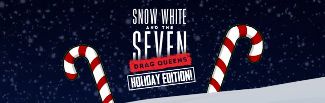 Drag Daddy Presents: SNOW WHITE AND THE SEVEN DRAG QUEENS: HOLIDAY EDITION