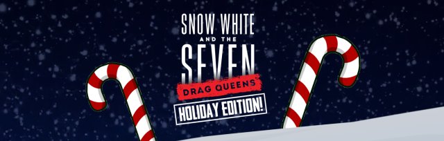 Snow White & The Seven Drag Queens: Holiday Edition