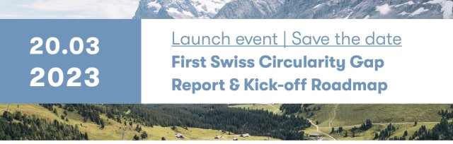 Launch event| Save the Date: First Swiss Circularity Gap Report and Kick-off Roadmap