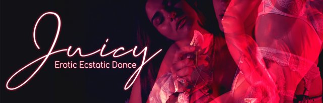 Juicy- Erotic Ecstatic Dance