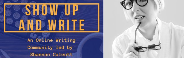 Show Up and Write: An Online Writing Community led by Shannan Calcutt